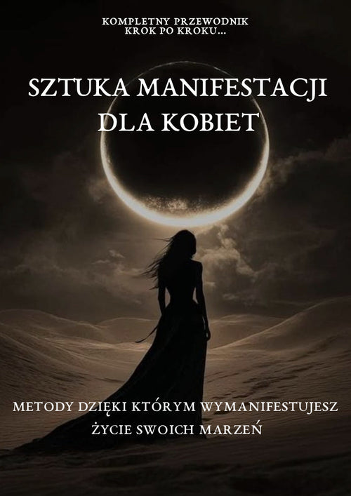 Sztuka Manifestacji dla Kobiet: Metody dzięki którym wymanifestujesz życie swoich marzeń